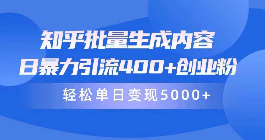 （9980期）知乎批量生成内容，日暴力引流400+创业粉，轻松单日变现5000+-问小徐资源库
