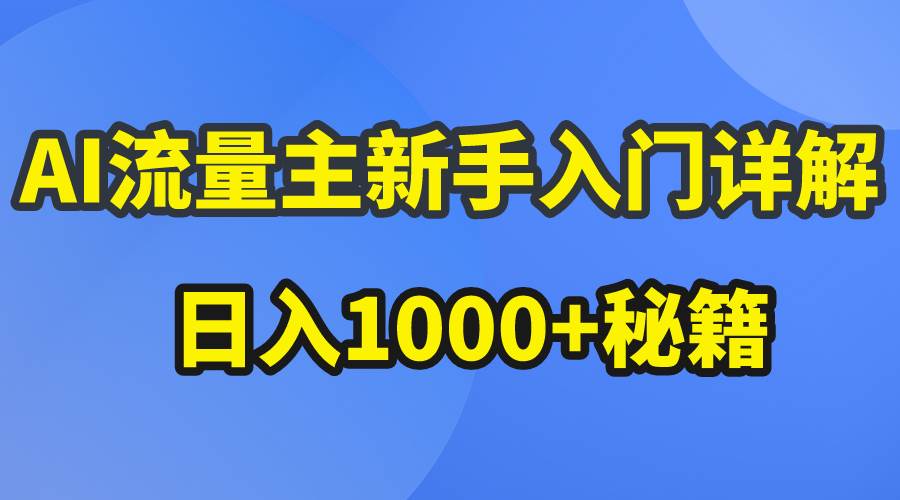（10352期）AI流量主新手入门详解公众号爆文玩法，公众号流量主日入1000+秘籍-问小徐资源库