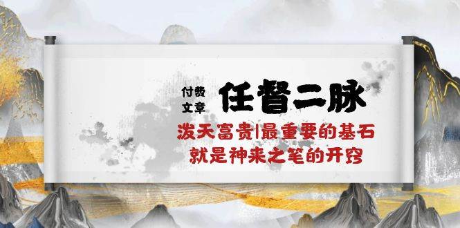 （10659期）某付费文章《任督 二脉 泼天富贵|最重要的基石 就是神来之笔的开窍|万字》-问小徐资源库