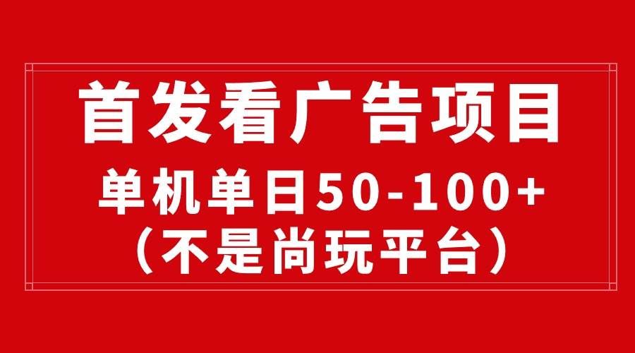 （10248期）最新看广告平台（不是尚玩），单机一天稳定收益50-100+-问小徐资源库