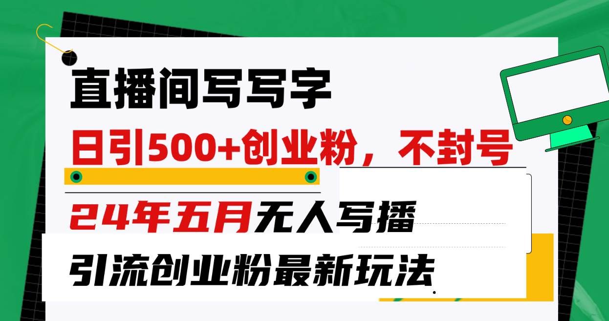 （10350期）直播间写写字日引300+创业粉，24年五月无人写播引流不封号最新玩法-问小徐资源库