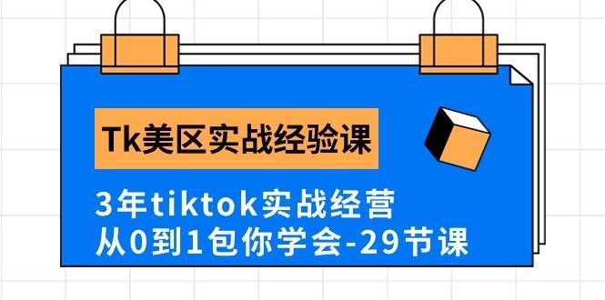 （10729期）Tk美区实战经验课程分享，3年tiktok实战经营，从0到1包你学会（29节课）-问小徐资源库