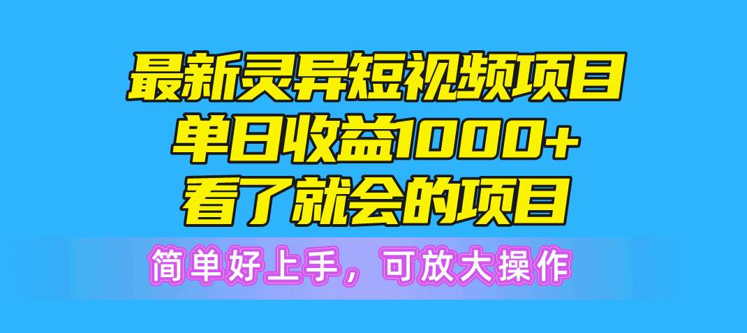 （10542期）最新灵异短视频项目，单日收益1000+看了就会的项目，简单好上手可放大操作-问小徐资源库