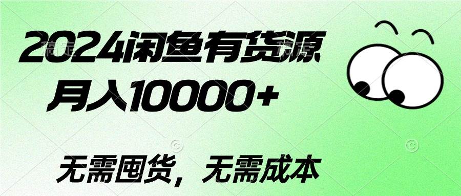 （10338期）2024闲鱼有货源，月入10000+2024闲鱼有货源，月入10000+-问小徐资源库