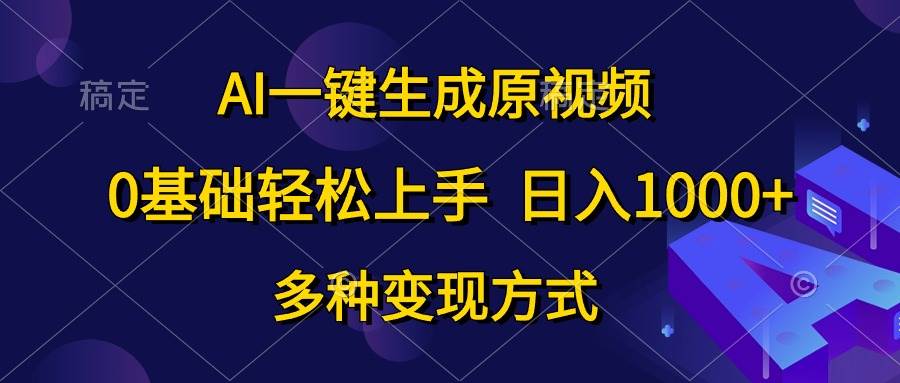 （10695期）AI一键生成原视频，0基础轻松上手，日入1000+，多种变现方式-问小徐资源库