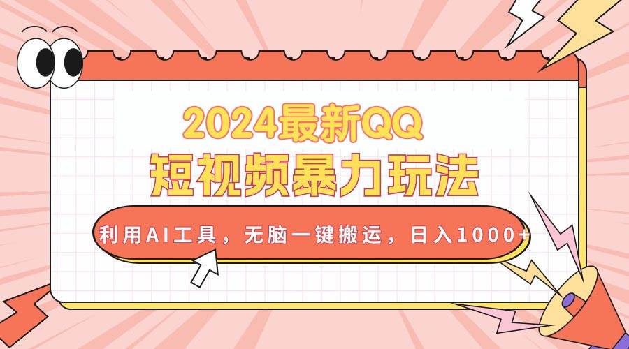 （10746期）2024最新QQ短视频暴力玩法，利用AI工具，无脑一键搬运，日入1000+-问小徐资源库