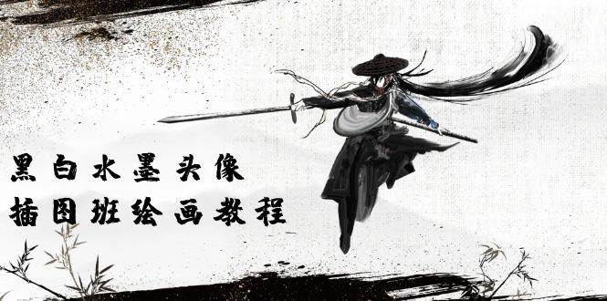 （10672期）黑白水墨 头像插图绘画班：画质超清只有视频绘画课程视频（8节课）-问小徐资源库