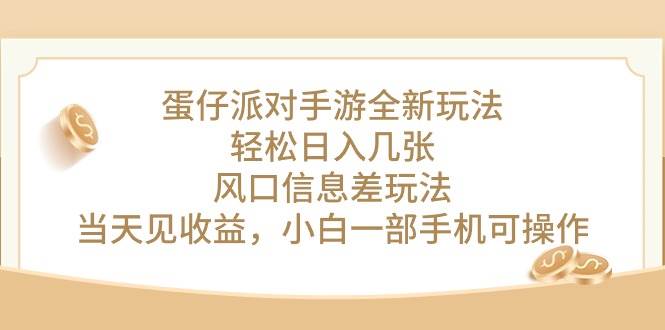 （10307期）蛋仔派对手游全新玩法，轻松日入几张，风口信息差玩法，当天见收益，小…-问小徐资源库