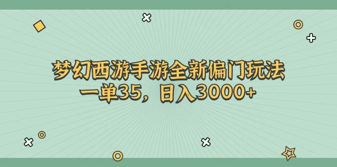 （11338期）梦幻西游手游全新偏门玩法，一单35，日入3000+-问小徐资源库