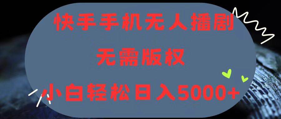 （11168期）快手手机无人播剧，无需硬改，轻松解决版权问题，小白轻松日入5000+-问小徐资源库