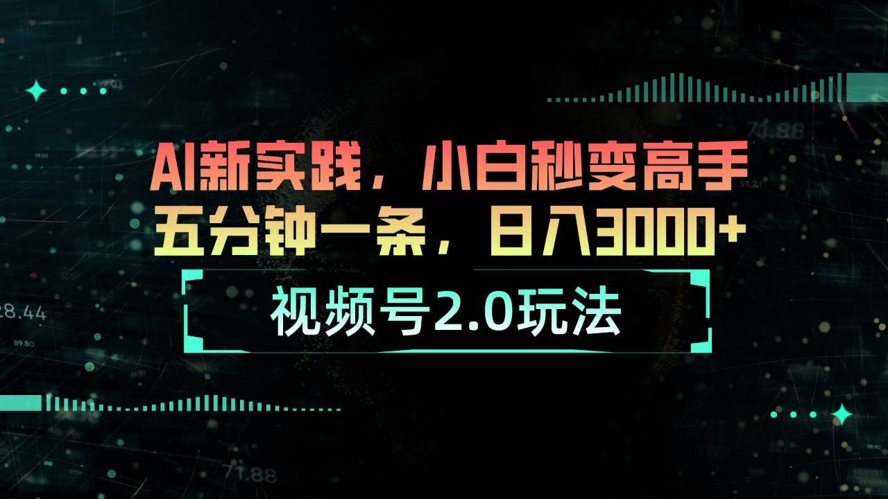 （10888期）视频号2.0玩法 AI新实践，小白秒变高手五分钟一条，日入3000+-问小徐资源库
