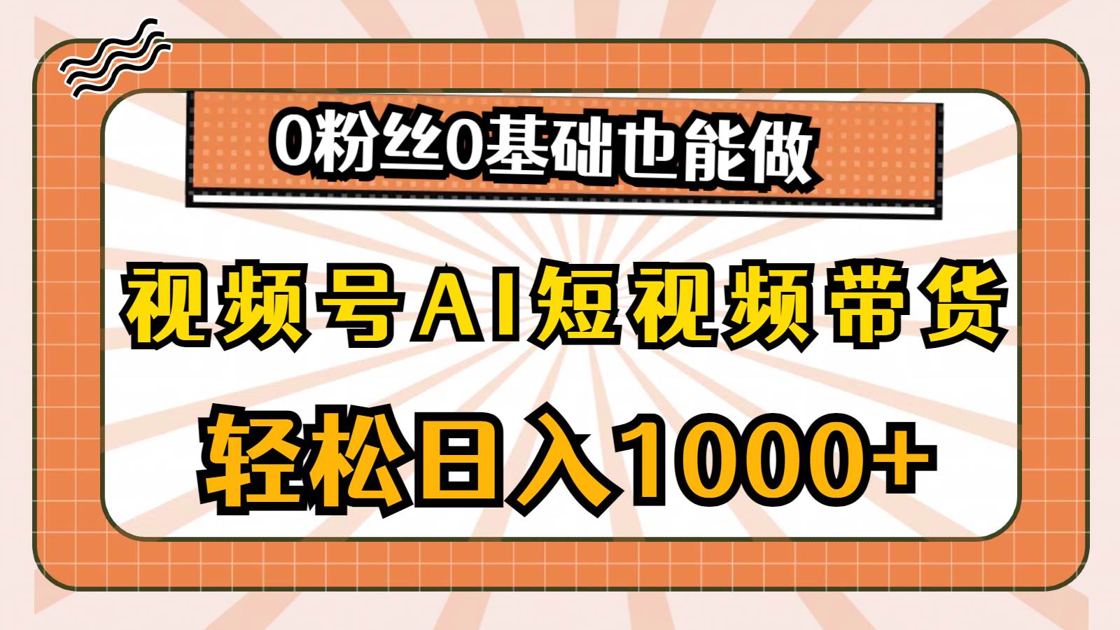 （10945期）视频号AI短视频带货，轻松日入1000+，0粉丝0基础也能做-问小徐资源库