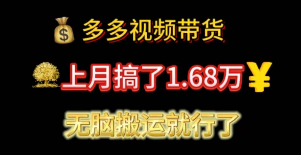 （11269期）多多视频带货：上月搞了1.68万，无脑搬运就行了-问小徐资源库