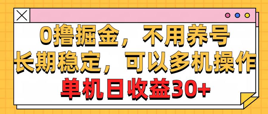 （10895期）0撸掘金，不用养号，长期稳定，可以多机操作，单机日收益30+-问小徐资源库