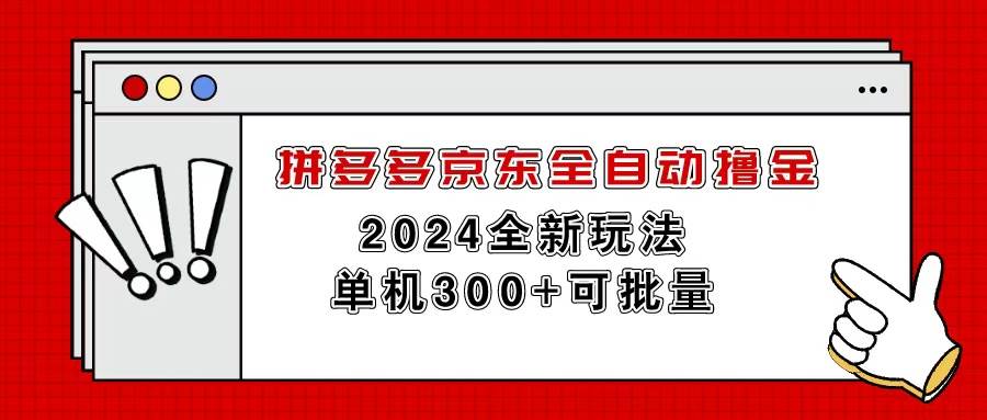 （11063期）拼多多京东全自动撸金，单机300+可批量-问小徐资源库