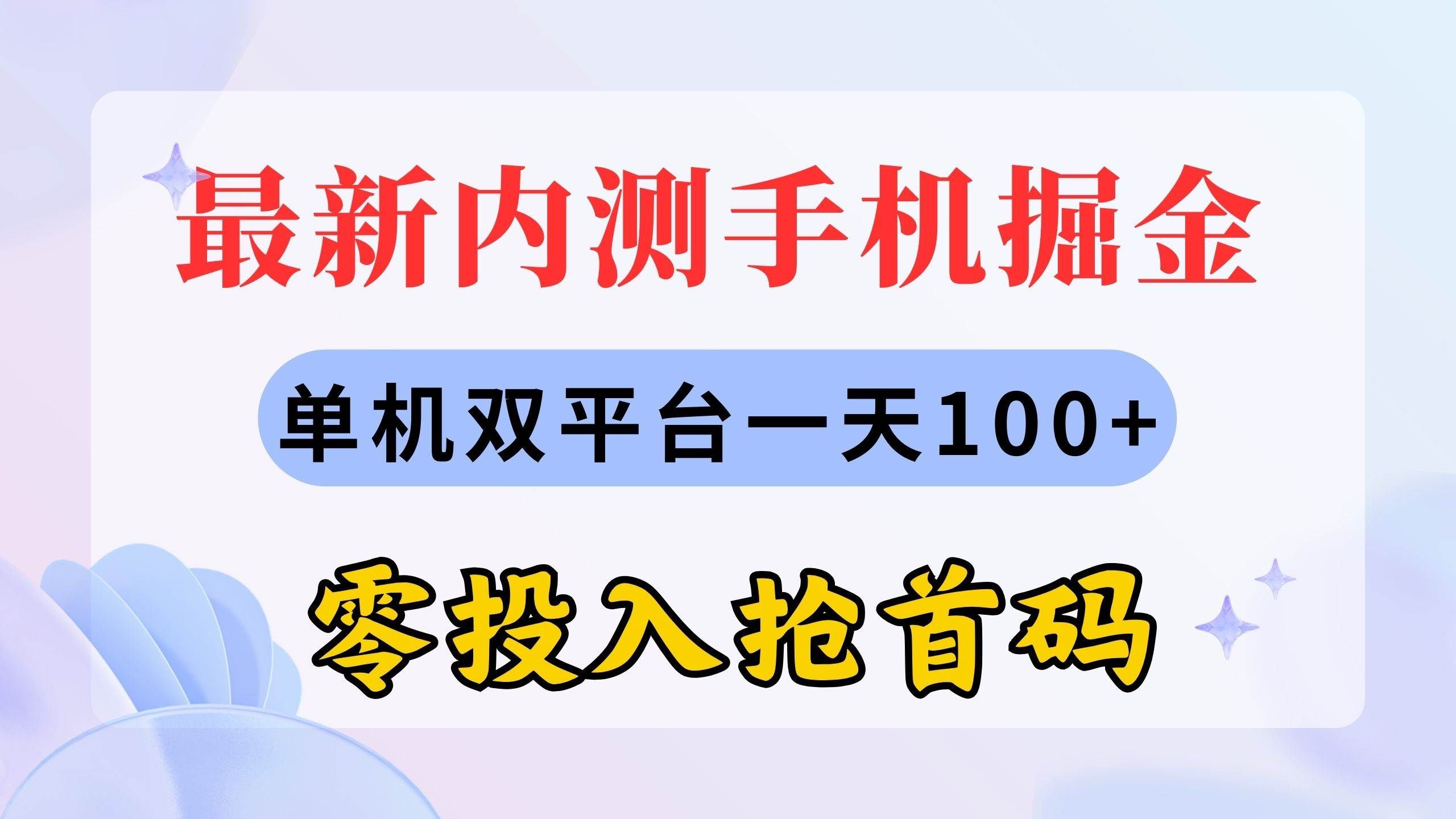 （11167期）最新内测手机掘金，单机双平台一天100+，零投入抢首码-问小徐资源库