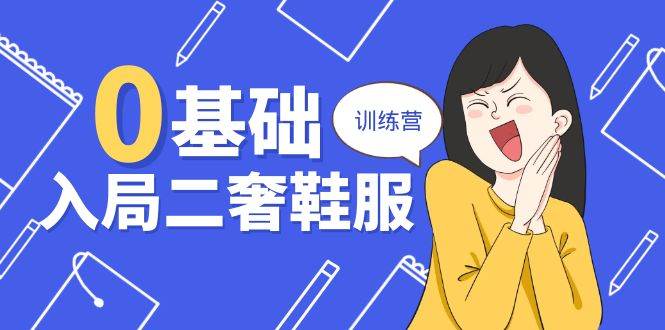 （10983期）0基础入局-二奢 鞋服训练营，十二年 奢侈品 创业导师分享（20节课）-问小徐资源库