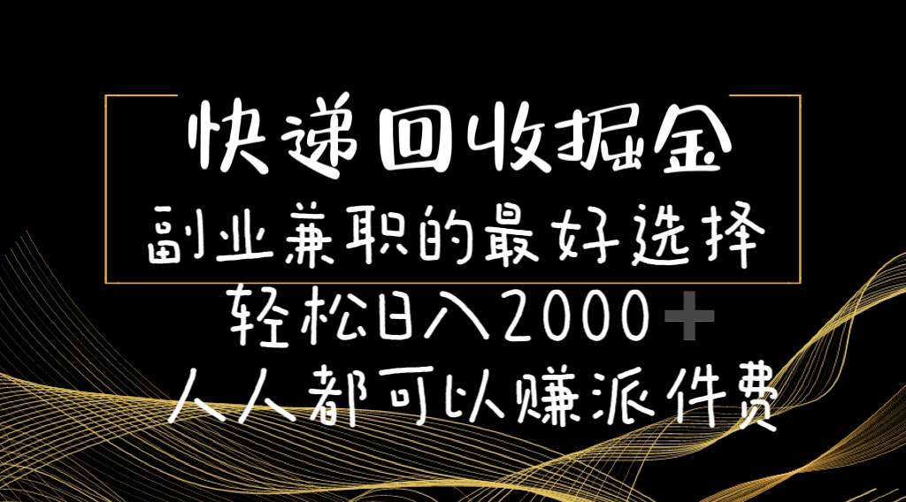 （11061期）快递回收掘金副业兼职的最好选择轻松日入2000-人人都可以赚派件费-问小徐资源库