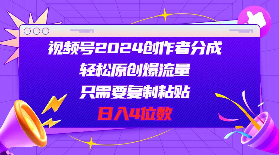 （11018期）视频号2024创作者分成，轻松原创爆流量，只需要复制粘贴，日入4位数-问小徐资源库