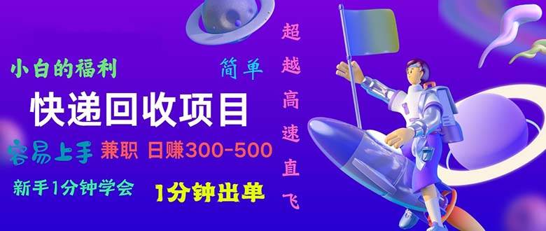 （10973期）快递回收项目，小白一分钟学会，一分钟出单，可长期干，日赚300~800-问小徐资源库