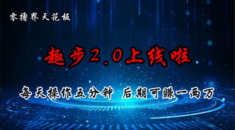 （11161期）零撸界天花板，趣步2.0上线啦，必做项目，零撸一两万，早入场早吃肉-问小徐资源库