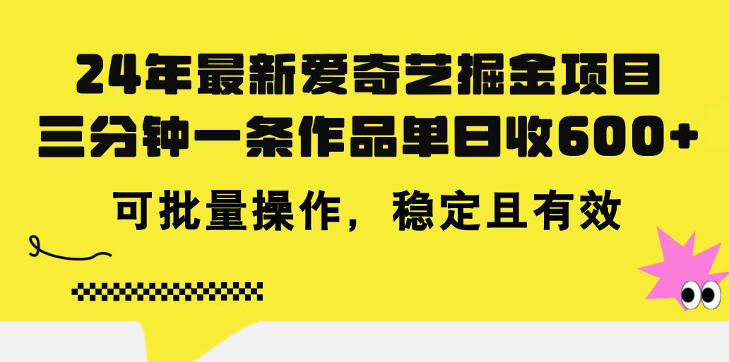 （11423期）24年 最新爱奇艺掘金项目，三分钟一条作品单日收600+，可批量操作，稳…-问小徐资源库