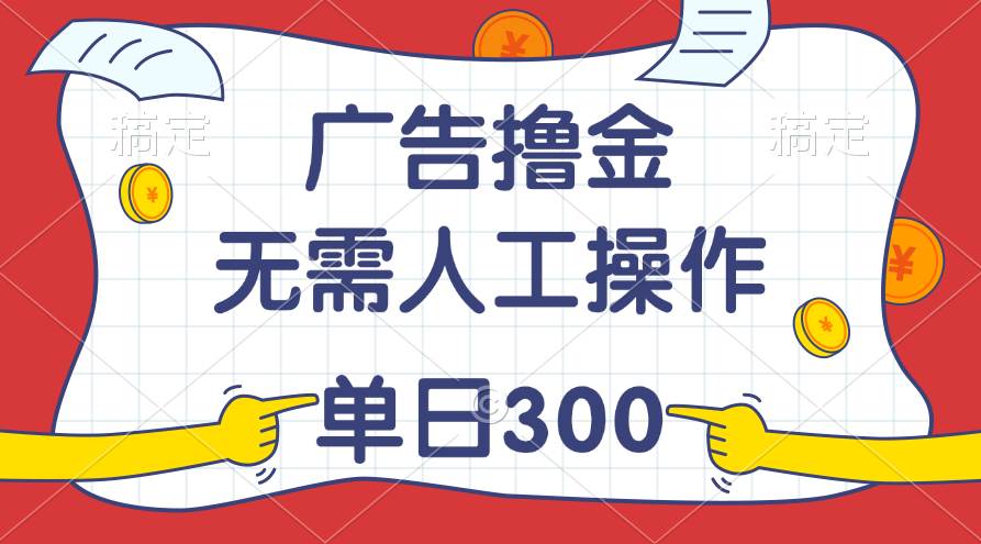 （11408期）最新教程！广告撸金，无需人工操作，单日收入300+-问小徐资源库