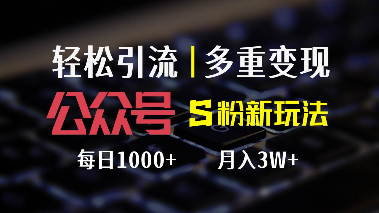 （12073期）公众号S粉新玩法，简单操作、多重变现，每日收益1000+-问小徐资源库