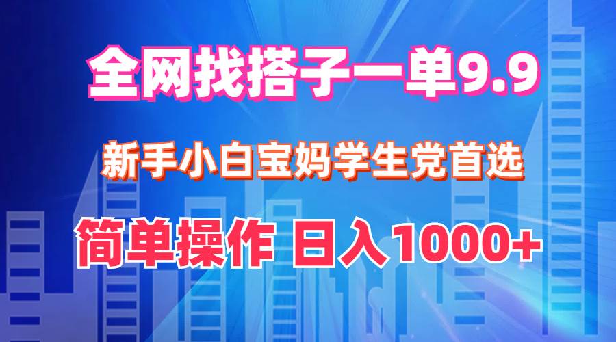 （12295期）全网找搭子1单9.9 新手小白宝妈学生党首选 简单操作 日入1000+-问小徐资源库