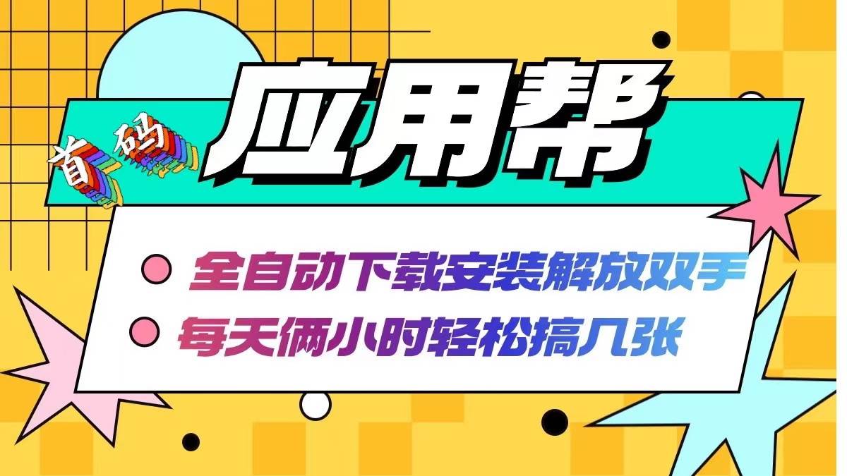 （12327期）应用帮下载安装拉新玩法 全自动下载安装到卸载 每天俩小时轻松搞几张-问小徐资源库