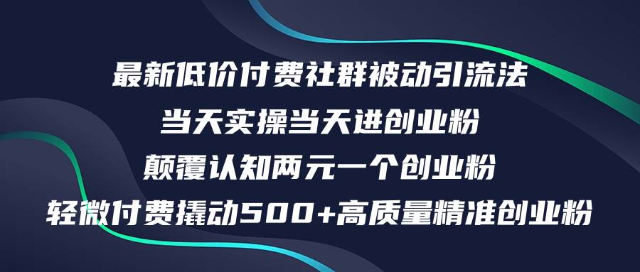 （12346期）最新低价付费社群日引500+高质量精准创业粉，当天实操当天进创业粉，日…-问小徐资源库
