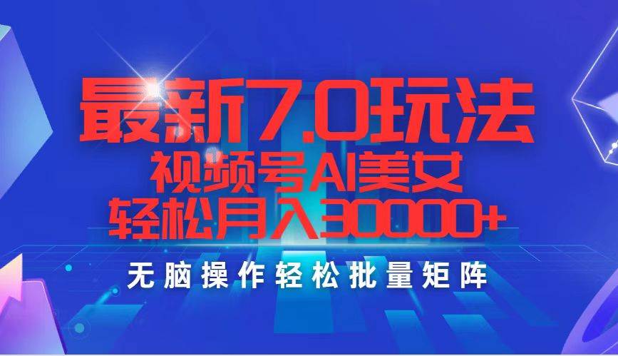 （12358期）最新7.0玩法视频号AI美女，轻松月入30000+-问小徐资源库