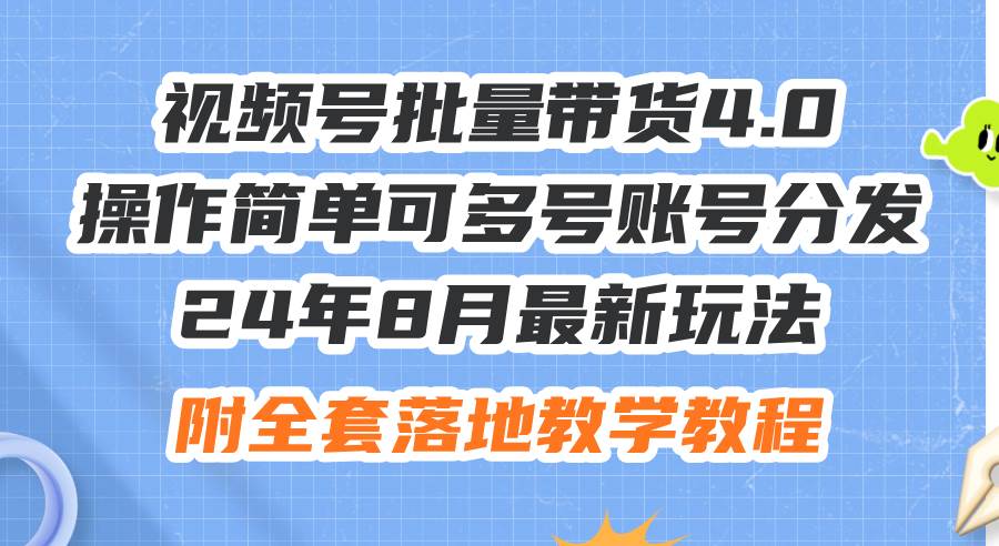 （12093期）24年8月最新玩法视频号批量带货4.0，操作简单可多号账号分发，附全套落…-问小徐资源库