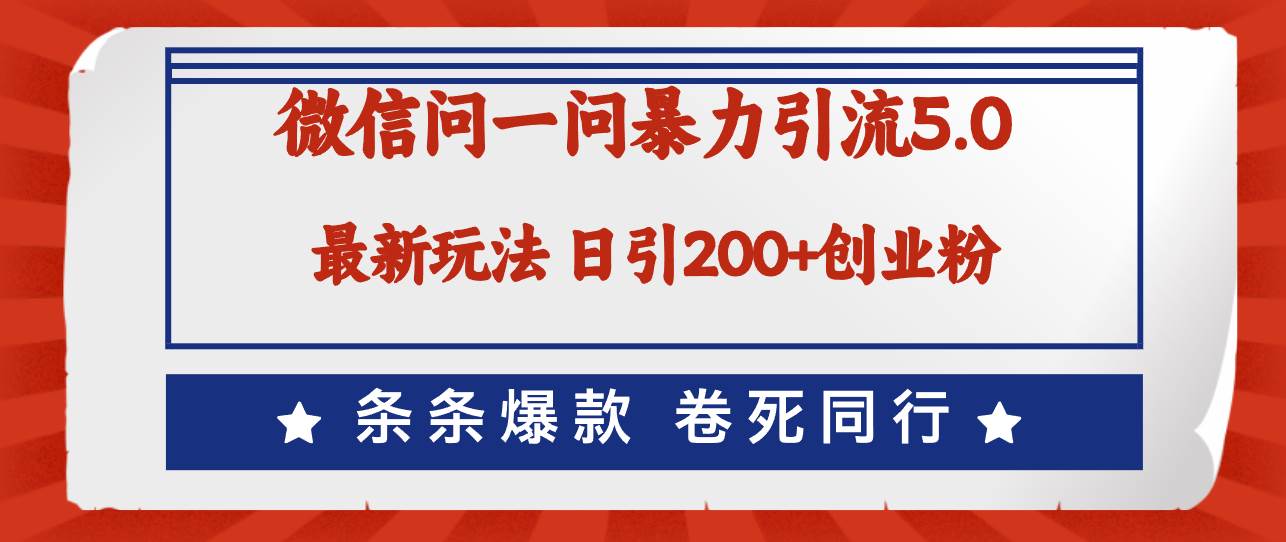 （12240期）微信问一问最新引流5.0，日稳定引流200+创业粉，加爆微信，卷死同行-问小徐资源库