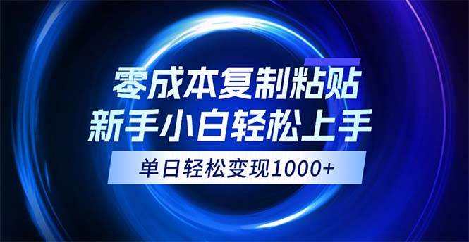 （12121期）0成本复制粘贴，小白轻松上手，无脑日入1000+，可批量放大-问小徐资源库