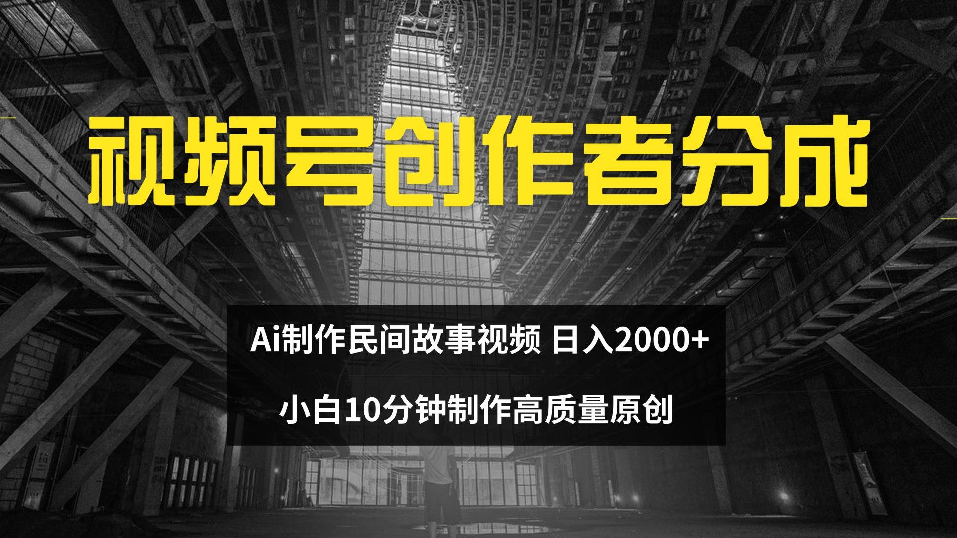 （12270期）视频号创作者分成 ai制作民间故事 新手小白10分钟制作高质量视频 日入2000-问小徐资源库