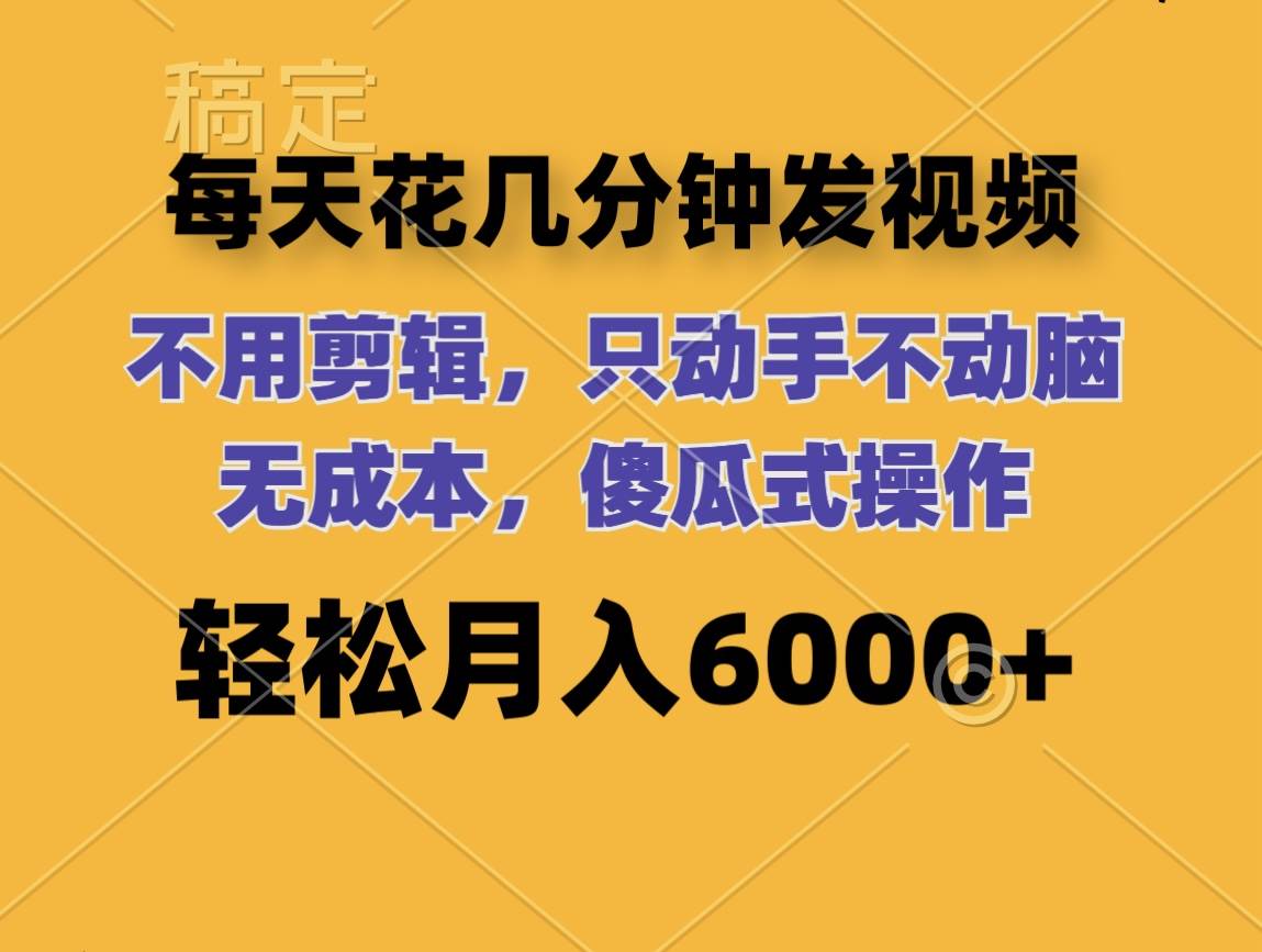 （12119期）每天花几分钟发视频 无需剪辑 动手不动脑 无成本 傻瓜式操作 轻松月入6…-问小徐资源库