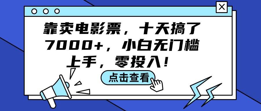 （12161期）靠卖电影票，十天搞了7000+，小白无门槛上手，零投入！-问小徐资源库