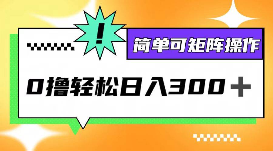 （12740期）0撸3.0，轻松日收300+，简单可矩阵操作-问小徐资源库
