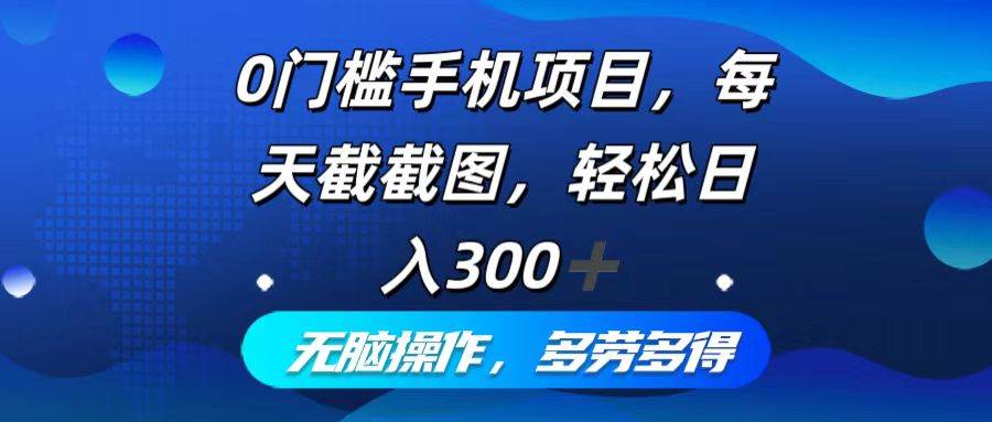 （12451期）0门槛手机项目，每天截截图，轻松日入300+，无脑操作多劳多得-问小徐资源库