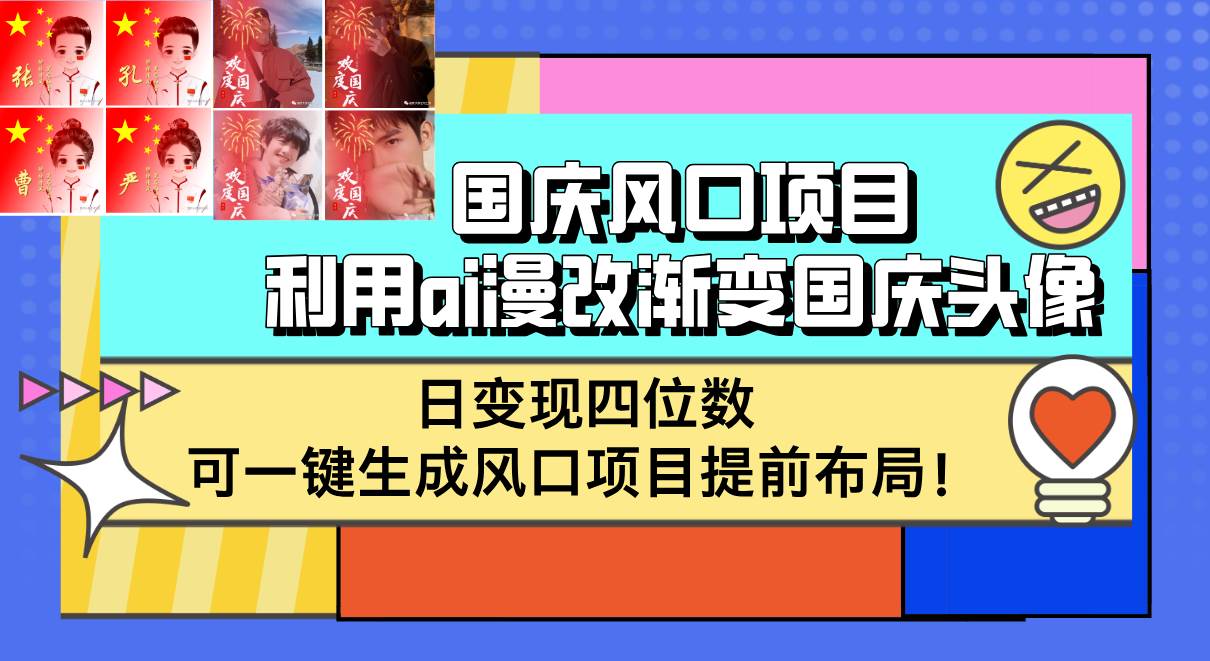（12668期）国庆风口项目，利用ai漫改渐变国庆头像，日变现四位数，可一键生成风口…-问小徐资源库