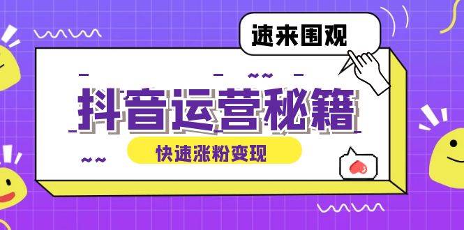 （12656期）抖音运营涨粉秘籍：从零到一打造盈利抖音号，揭秘账号定位与制作秘籍-问小徐资源库