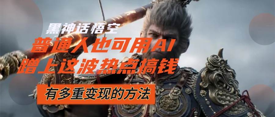 （12414期）黑神话悟空爆火，已经有人利用这波流量变现几十万，普通人也可用AI蹭上…-问小徐资源库