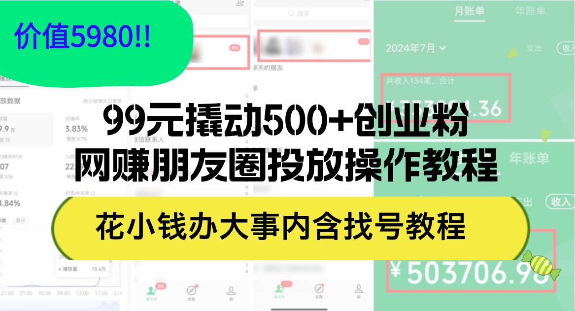 （12431期）99元撬动500+创业粉，网赚朋友圈投放操作教程价值5980！花小钱办大事内…-问小徐资源库