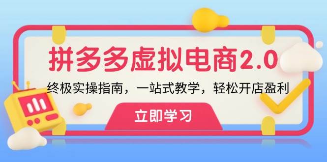 （12453期）拼多多 虚拟项目-2.0：终极实操指南，一站式教学，轻松开店盈利-问小徐资源库