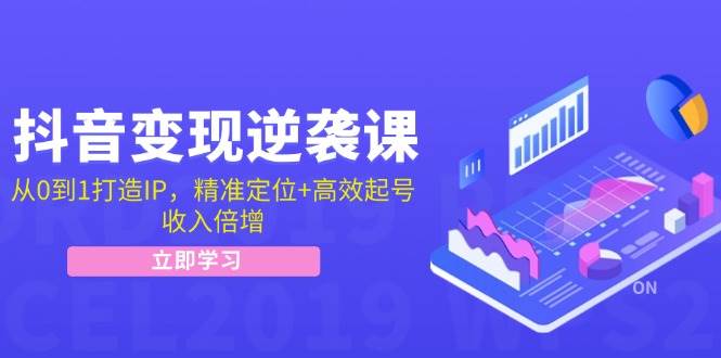 （12480期）抖音变现逆袭课：从0到1打造IP，精准定位+高效起号，收入倍增-问小徐资源库
