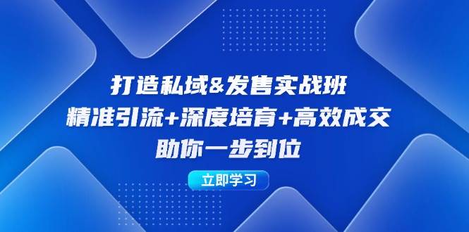 （12642期）打造私域&发售实操班：精准引流+深度培育+高效成交，助你一步到位-问小徐资源库