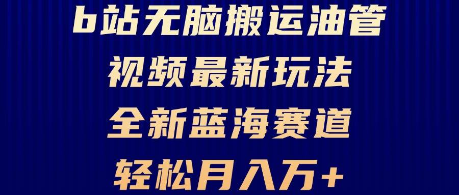 （13155期）B站无脑搬运油管视频最新玩法，轻松月入过万，小白轻松上手，全新蓝海赛道-问小徐资源库