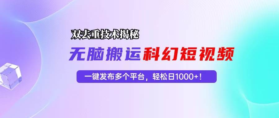 （13048期）科幻短视频双重去重技术揭秘，一键发布多个平台，轻松日入1000+！-问小徐资源库
