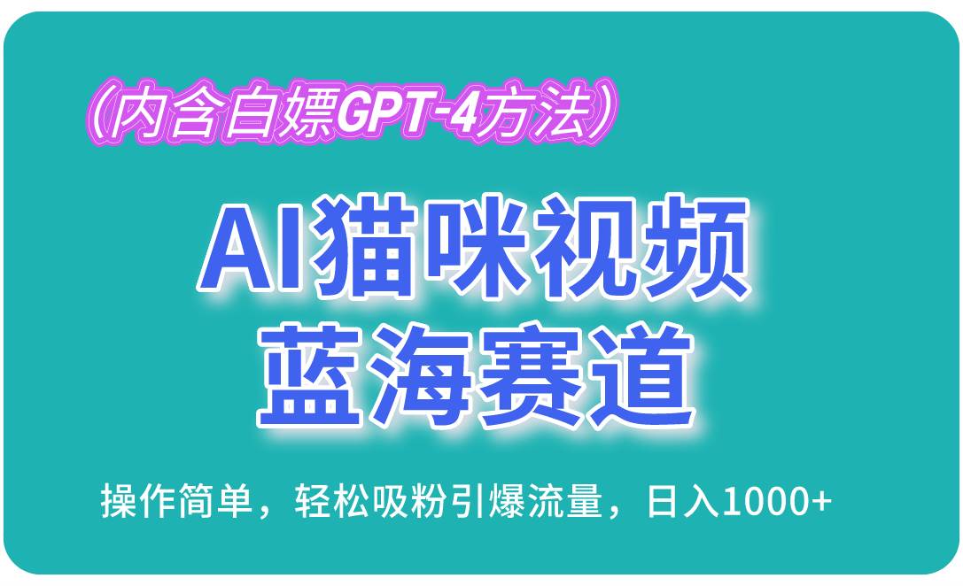 （13173期）AI猫咪视频蓝海赛道，操作简单，轻松吸粉引爆流量，日入1000+（内含…-问小徐资源库